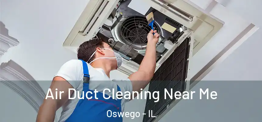  Air Duct Cleaning Near Me Oswego - IL
