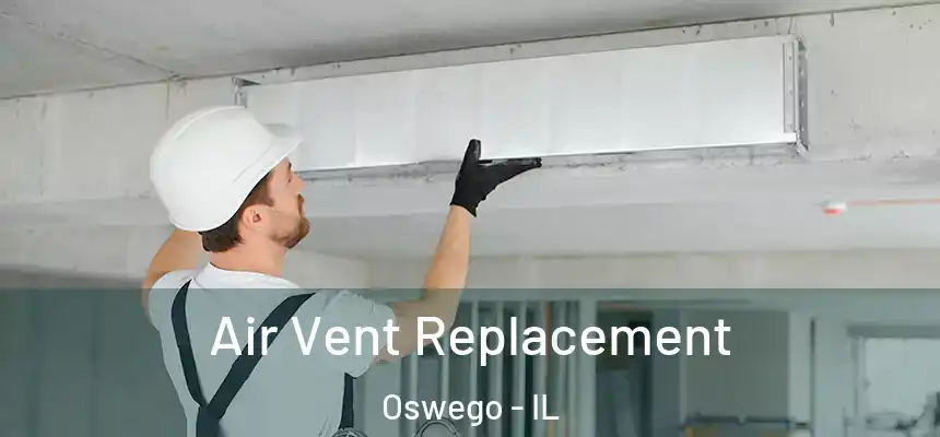 Air Vent Replacement Oswego - IL