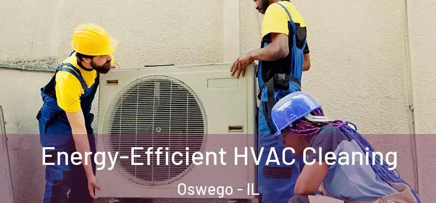  Energy-Efficient HVAC Cleaning Oswego - IL