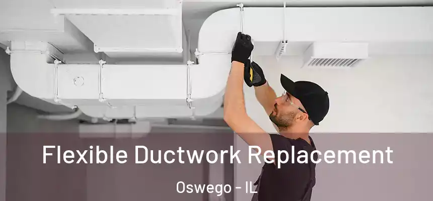 Flexible Ductwork Replacement Oswego - IL